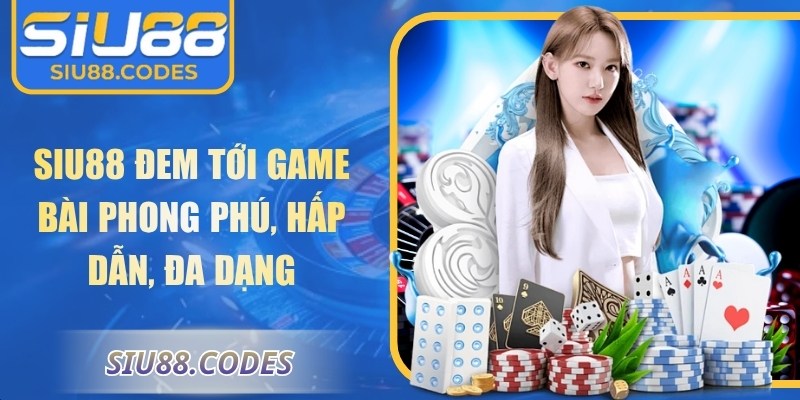 Siu88 đem tới game bài phong phú, hấp dẫn, đa dạng
